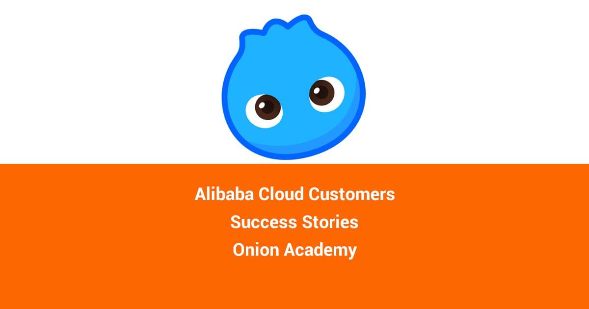Onion Academy Online Education Company in China Alibaba Cloud Case Study