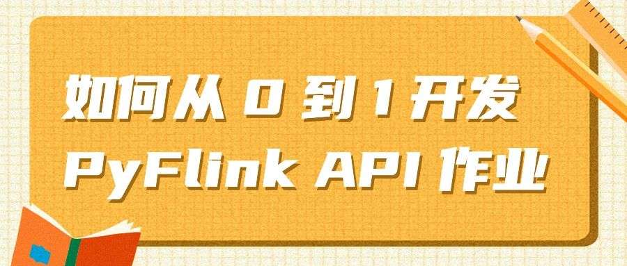 PyFlink 教程(一):如何从 0 到 1 开发 PyFlink API 作业