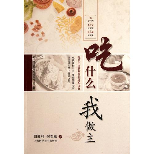 吃什么我做主(现代中医膳食营养搭配宝典) 正版保证 田胜利//何春梅 生活时尚9787547811047
