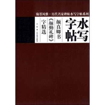 翰墨风雅·历代名家碑帖水写字帖系列：水写字帖颜真卿书《颜勤礼碑》字精选/王毅/辽宁美术出版社