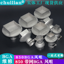 850 Belt Mesh BGA Wind Mouth North South Bridge Unwelded Hot Air Nozzle Hot Wind Gun Unwelded Special Wind Mouth 10 pieces of cover