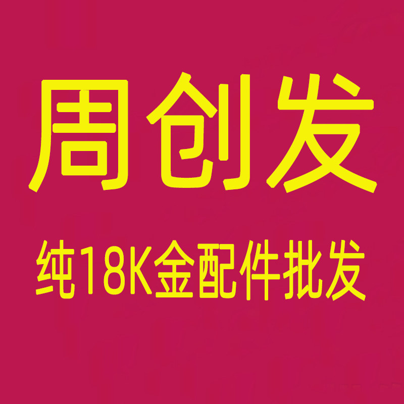 周创发深圳水贝纯18K真金配件黄金批发