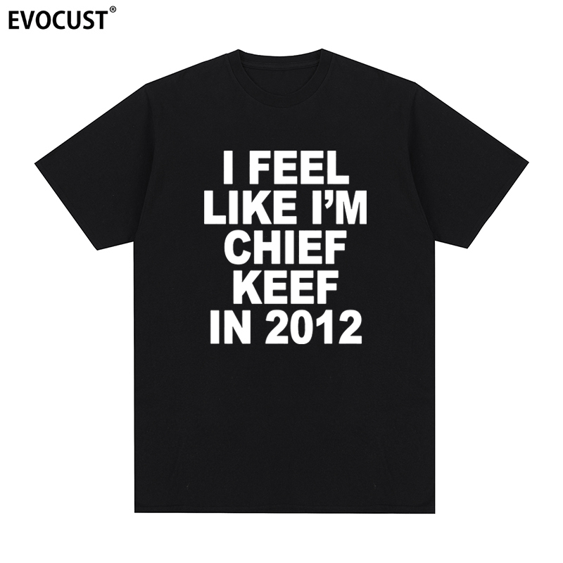 Chief Keef Short-Sleeved T-Shirt I Feel Like I'M in 2012 Hip-Hop Letter Print for Men and Women ins