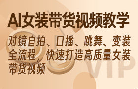 AI女装带货视频制作教学，对镜自拍、口播、跳舞、变装全流程，快速打造高质量女装带货视频-无人直播-互联网创业联盟