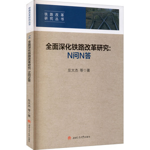 全面深化铁路改革研究:N问N答 左大杰 等 著 交通运输 专业科技 西南交通大学出版社 9787564374570