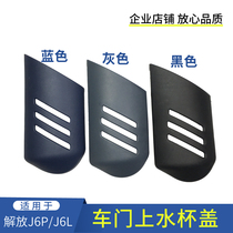 Adapt to Jiefang old J6 door water cup cover J6P door plate box new J6L water Cup debris accessories