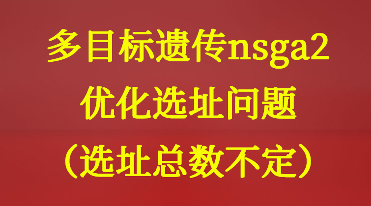 3-59多目标遗传nsga2优化选址问题（选址总数不定）视频课程