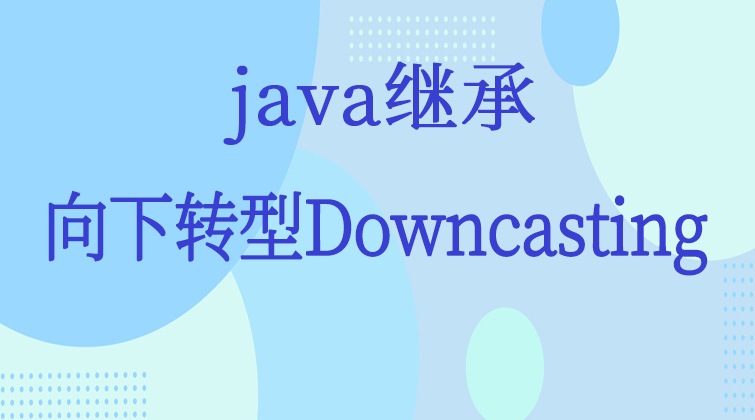java继承-向下转型Downcasting