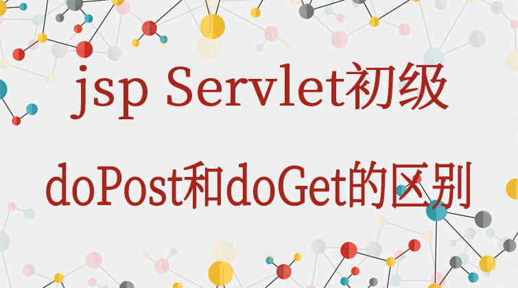 jsp Servlet初级-doPost和doGet的区别？