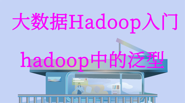 大数据Hadoop入门-hadoop中的泛型