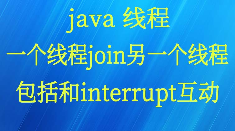 java线程-一个线程join另一个线程(包括和interrupt互动）