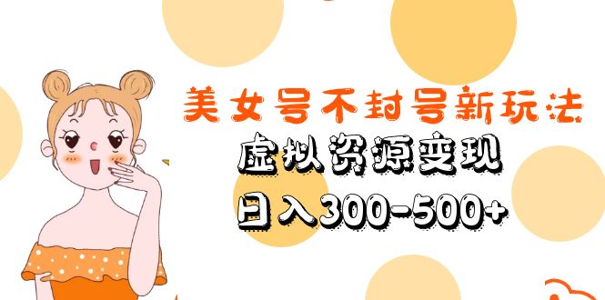 图片[1]-美女号虚拟资源变现不封号新玩法教学【日入300-500+】-暗冰资源网