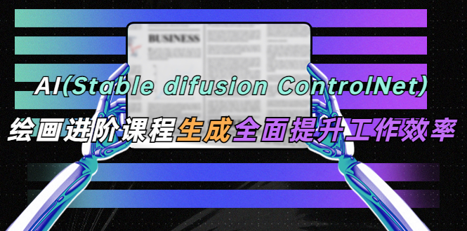 图片[1]-AI绘画进阶课程【stable difusion ControlNet】全面提升办公工作效率-暗冰资源网