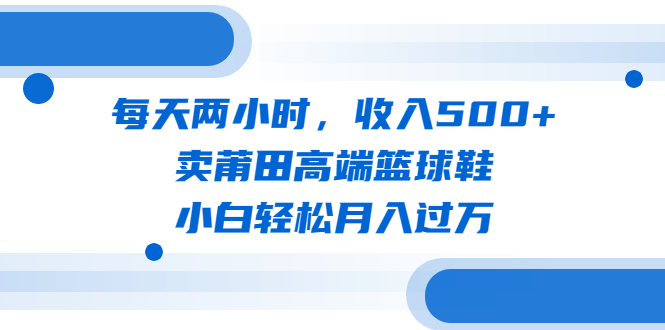 图片[1]-卖莆田高端篮球鞋月入过万（教程+素材）-暗冰资源网