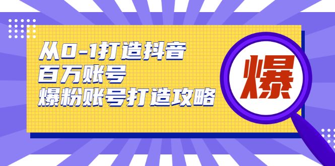 图片[1]-从0-1打造抖音百万账号-爆粉账号打造攻略-海洋资源网