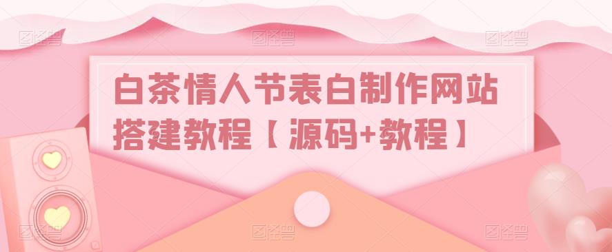图片[1]-白茶情人节表白制作网站搭建视频教程【附带源码】-暗冰资源网