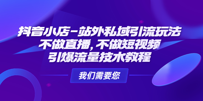 图片[1]-抖音小店站外引流教程：无需直播，不用做短视频，即可引爆流量技术教程-暗冰资源网