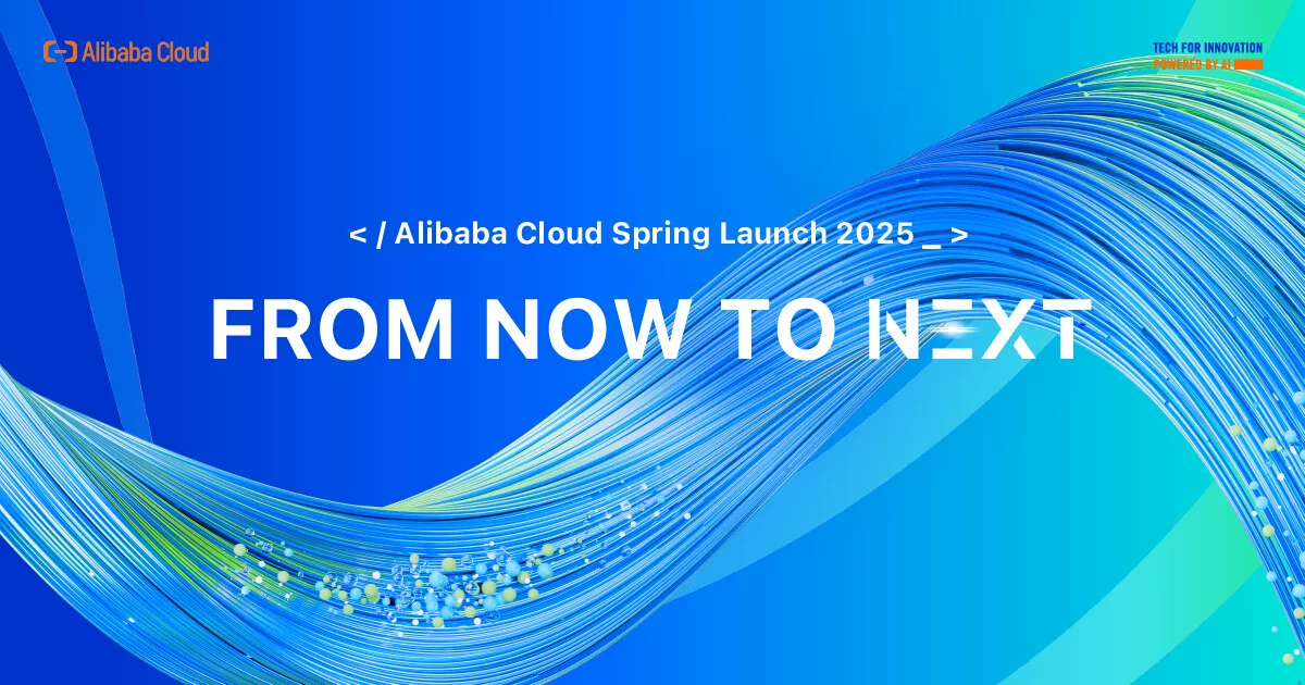 From Now to Next - Alibaba Cloud Spring Launch 2025 - Alibaba Cloud