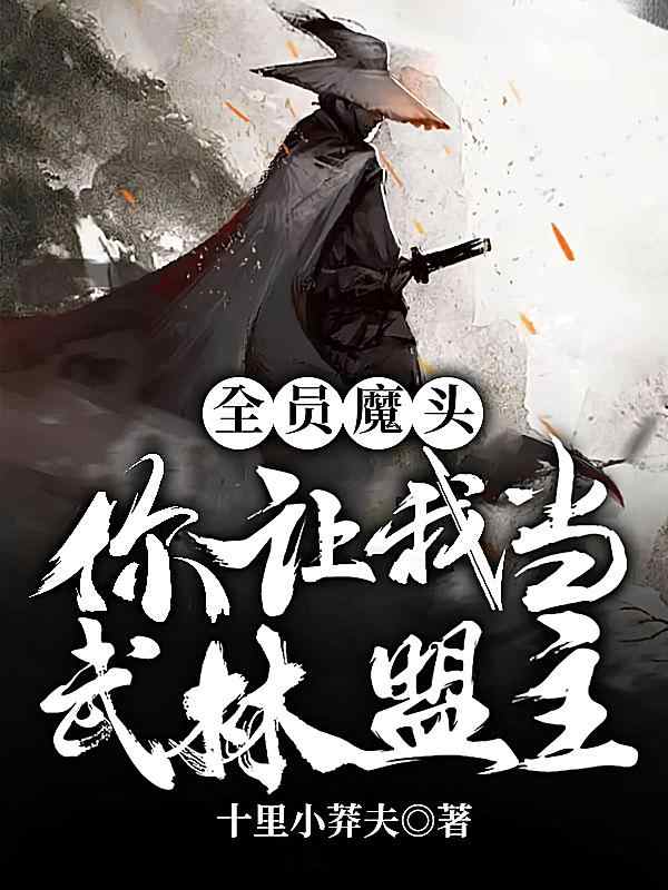 《所有员魔头、你让我当武林盟主。》小说最近章节正正在阅读