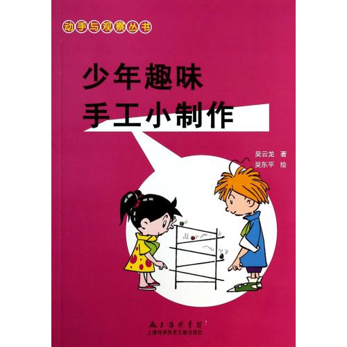 少年趣味手工小制作/动手与观察丛书 正版书籍 少儿 吴云龙|绘画:吴东平 上海科技文献9787543958722