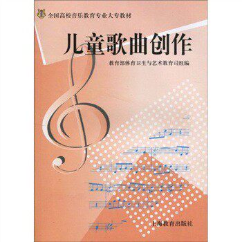艺师大专教材：儿童歌曲创作/教育部体育卫生与艺术教育司/上海教育出版社