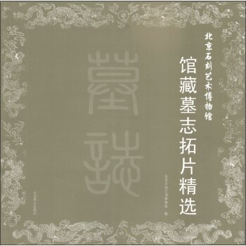 北京石刻艺术博物馆馆藏墓志拓片精选/北京石刻艺术博物馆/北京燕山出版社