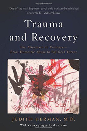 Trauma and Recovery: The Aftermath of Violence―From Domestic Abuse to Political Terror