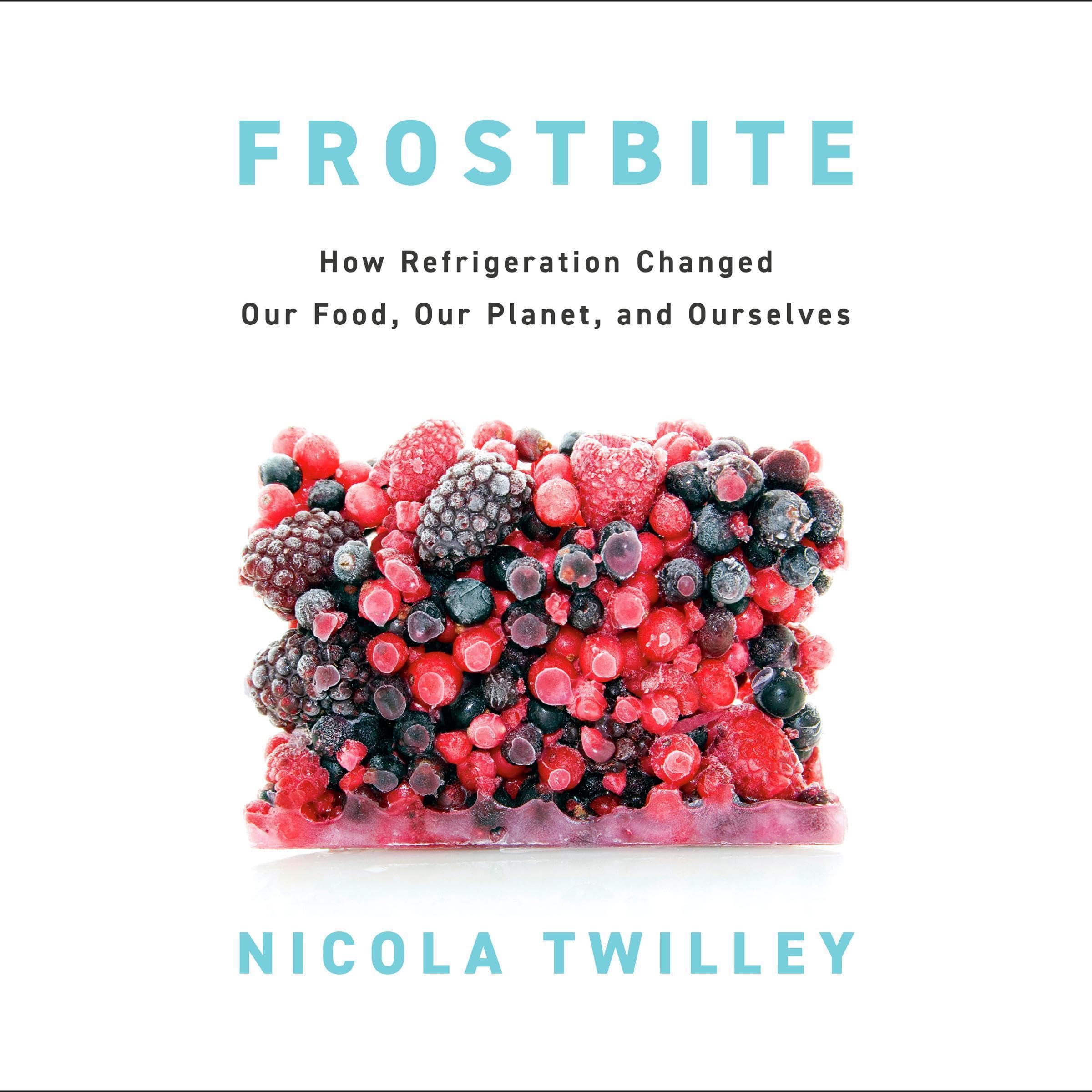 Frostbite How Refrigeration Changed Our Food, Our.jpg