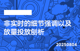 2025年8月4日-非实时的细节强调以及放量投放刨析-无人直播-互联网创业联盟