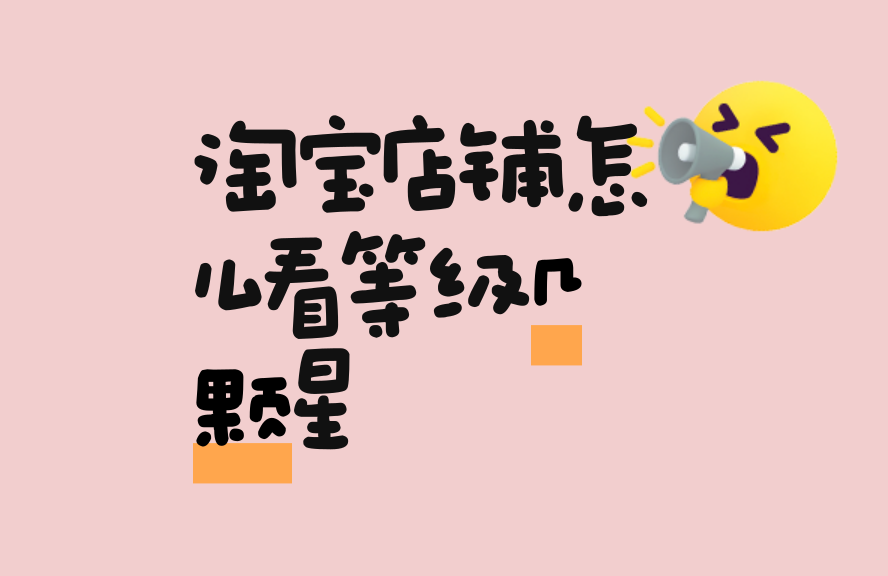 淘宝店铺何么看等级几颗星。具体解读店铺信用评级