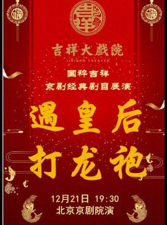 【八折特惠】吉祥大戏院12月21日（晚场）京剧《遇皇后·打龙袍》 国粹吉祥系列展演
