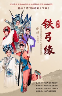 2025年度河南省省级公共文化服务专项资金扶持项目——青年人才扶持计划（立戏） 京剧《铁弓缘》