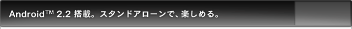 Android ???? 2.2.ス ロ ド ア で ー ン で, 楽 し める.