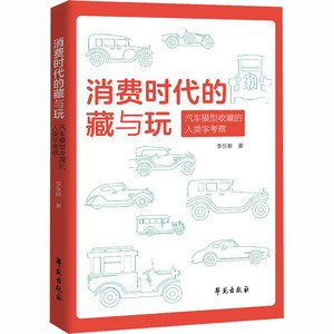 消费时代的藏与玩 汽车模型收藏的人类学考察 李东晔 著 社会科学总论、学术 经管、励志 学苑出版社 畅销书籍排行 新华正版