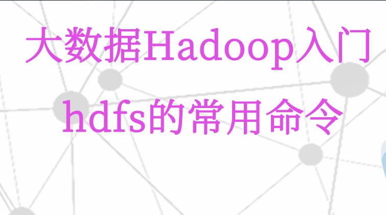 大数据Hadoop入门-hdfs的常用命令 