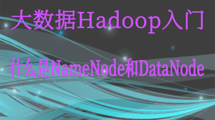 大数据Hadoop入门-什么是NameNode和DataNode？  