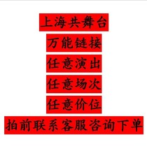 Universal link for seat selection and shared stage in Shanghai for any performance at any price - contact customer service for consultation before bidding