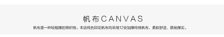 帆布Canvas,帆布是一种较粗厚的棉织物。本店纯色印花帆布均采用12安加厚纯棉帆布，柔软舒适、质地厚实。