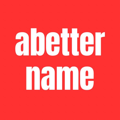 ABetterName