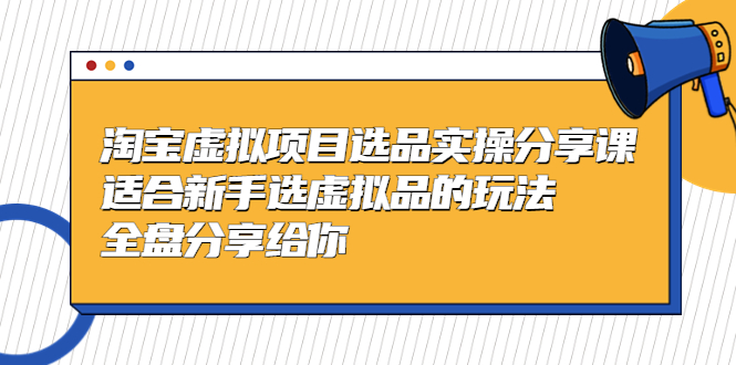 图片[1]-淘宝虚拟项目选品实操课，适合新手选虚拟品的玩法教学-暗冰资源网