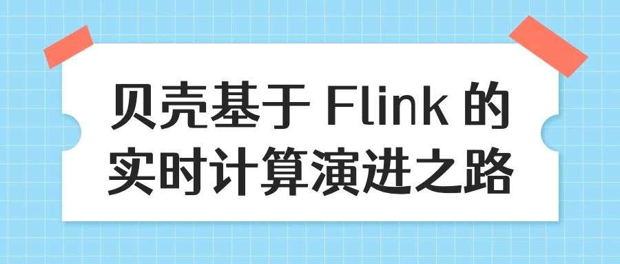 贝壳基于 Flink 的实时计算演进之路