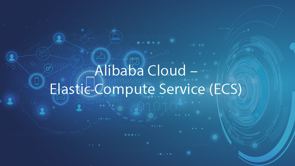 Alibaba Cloud – Elastic Compute Service (ECS) 