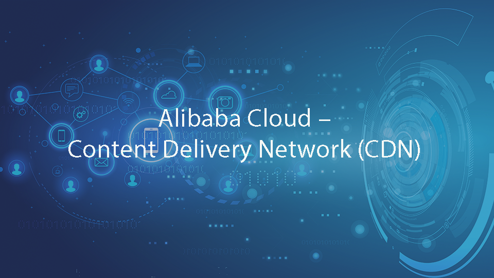 Alibaba Cloud – Content Delivery Network (CDN)