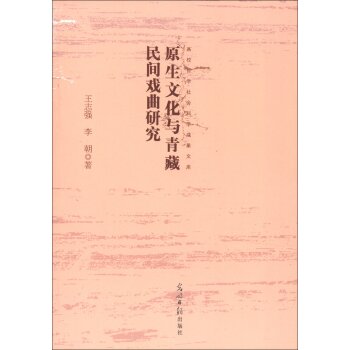 高校哲学社会科学成果文库：原生文化与青藏民间戏曲研究/王志强/光明日报出版社