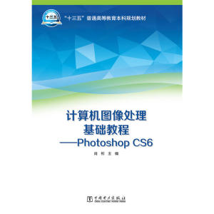 “十三五”普通高等教育本科规划教材 计算机图像处理基础教程——Photoshop CS6