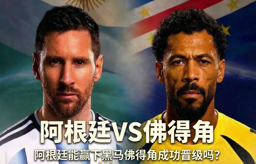 阿根廷VS佛得角，阿根廷能赢下黑马佛得角成功晋级吗？