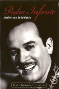 【预售】Pedro Infante: Medio Siglo de Idolatria