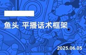2025年6月5日-鱼头 平播话术框架-无人直播-互联网创业联盟