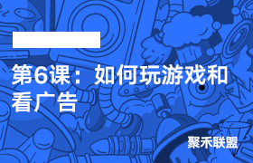 第6课：如何玩游戏和看广告-聚禾联盟小游戏陪跑中心