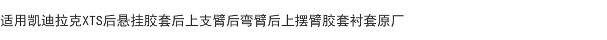 Рука рукавом 适用凯迪拉克xts后悬挂胶套后上支臂后弯臂后上摆臂胶套衬套原厂 AVADEN